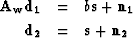 \begin{eqnarray}
{\bf A_w d_1} & = & b {\bf s + n_1} \\ {\bf d_2} & = & {\bf s + n_2}\end{eqnarray}