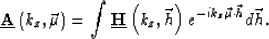 \begin{displaymath}
\underline {\bf A}\left (k_z,\vec \mu\right ) = \int \underl...
 ...}\left (k_z,\vec h\right ) e^{-ik_z\vec \mu\cdot\vec h}d\vec h.\end{displaymath}