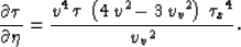 \begin{displaymath}
\frac{\partial \tau}{\partial \eta}=\frac{{v^4}\,\tau \,\lef...
 ...} - 3\,{{{v_v}}^2} \right) \,{{{{\tau }_x}}^4}}
 {{{{v_v}}^2}}.\end{displaymath}
