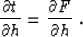 \begin{displaymath}
{{\partial t} \over {\partial h}} = {{\partial F} \over {\partial h}}\;.\end{displaymath}