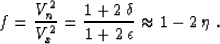 \begin{displaymath}
f = {{V_n^2} \over {V_x^2}} = {{1 + 2\,\delta} \over {1 +
2\,\epsilon}} \approx 1 - 2\,\eta\;.\end{displaymath}