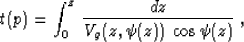 \begin{displaymath}
t(p) = \int_{0}^{z}\,{{dz} \over {V_g(z,\psi(z))\,\cos{\psi(z)}}}\;,\end{displaymath}