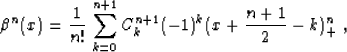\begin{displaymath}
\beta^n(x) =
\frac{1}{n!}\,\sum_{k=0}^{n+1} C_k^{n+1} (-1)^k
(x + \frac{n+1}{2} - k)_{+}^n\;,\end{displaymath}