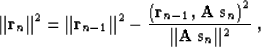 \begin{displaymath}
\Vert{\bf r}_n\Vert^2 = \Vert{\bf r}_{n-1}\Vert^2 - 
{{\left...
 ...},\,{\bf A\,s}_n\right)^2} \over
{\Vert{\bf A\,s}_n\Vert^2}}\;,\end{displaymath}