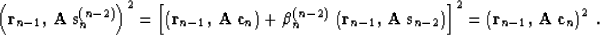 \begin{displaymath}
\left({\bf r}_{n-1},\,{\bf A\,s}_n^{(n-2)}\right)^2 = \left[...
 ...ight)\right]^2 =
\left({\bf r}_{n-1},\,{\bf A\,c}_n\right)^2\;.\end{displaymath}