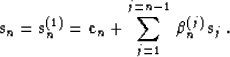 \begin{displaymath}
{\bf s}_n = {\bf s}_n^{(1)} =
{\bf c}_{n} + \sum_{j=1}^{j=n-1}\,\beta_n^{(j)}\,{\bf s}_{j}\;.\end{displaymath}