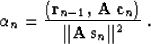 \begin{displaymath}
\alpha_n = {{\left({\bf r}_{n-1},\,{\bf A\,c}_n\right)} \over
{\Vert{\bf A\,s}_n\Vert^2}}\;.\end{displaymath}