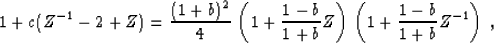\begin{displaymath}
1 + c (Z^{-1} - 2 + Z) = \frac{(1+b)^2}{4}\, \left(1 + \frac{1-b}{1+b} Z\right)
\,\left(1 + \frac{1-b}{1+b} Z^{-1}\right)\;,\end{displaymath}