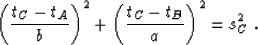 \begin{displaymath}
\left(\frac{t_C - t_A}{b}\right)^2 +
\left(\frac{t_C - t_B}{a}\right)^2 = s_C^2\;.\end{displaymath}