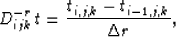 \begin{displaymath}
D_{ijk}^{-r}\,t = \frac{t_{i,j,k} - t_{i-1,j,k}}{\Delta r},\end{displaymath}