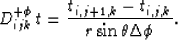 \begin{displaymath}
D_{ijk}^{+\phi}\,t = \frac{t_{i,j+1,k} - t_{i,j,k}}{r \sin \theta \Delta \phi}.\end{displaymath}