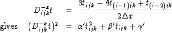 \begin{eqnarray}
& D_{ijk}^{-x} t & = \; \frac{3t_{ijk}-4t_{(i-1)jk} +
t_{(i-2)j...
...ijk}^{-x} t)^2 & = \;
\alpha' t_{ijk}^2 + \beta' t_{ijk} + \gamma'\end{eqnarray}