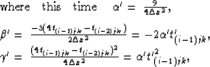 \begin{eqnarraystar}
{\rm where \; this \; time \;} &
\alpha' & = \; \frac{9}{4 ...
 ...jk}-t_{(i-2)jk})^2}{4 \Delta x^2} 
= \alpha' {t'}_{(i-1)jk}^2,\end{eqnarraystar}