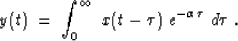 \begin{displaymath}
y(t) \;=\; \int_0^\infty \ x(t-\tau)\ e^{-\alpha\tau} \ d\tau\;.\end{displaymath}