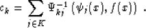 \begin{displaymath}
 c_k = \sum_{j \in K} \Psi^{-1}_{kj} \left( \psi_j (x), f
 (x)\right) \;.\end{displaymath}