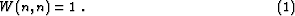 \begin{property}
% latex2html id marker 28
\begin{equation}
 W (n, n) = 1\;.\end{equation}\end{property}