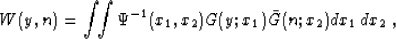 \begin{displaymath}
 W (y, n) = \int\!\!\int \Psi^{-1} (x_1, x_2) G (y;x_1) \bar{G} (n;x_2)
 dx_1\,dx_2\;,\end{displaymath}