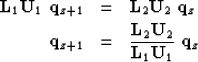 \begin{eqnarray}
{\bf L}_1 {\bf U}_1 \; {\bf q}_{z+1} & = & {\bf L}_2 {\bf U}_2 ...
...&=& \frac{{\bf L}_2 {\bf U}_2}{{\bf L}_1 {\bf U}_1} \; {\bf
q}_{z}\end{eqnarray}