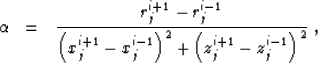 \begin{eqnarray}
\alpha & = & \frac{r_j^{i+1} - r_j^{i-1}}
{\left(x_j^{i+1} - x_j^{i-1}\right)^2 + \left(z_j^{i+1} - z_j^{i-1}\right)^2} \;, \ \end{eqnarray}