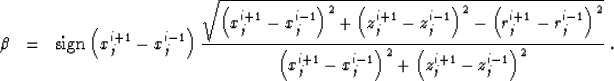 \begin{eqnarray}
\beta & = &
\mbox{sign}\left( x_j^{i+1} - x_j^{i-1} \right)
...
...j^{i-1}\right)^2 +
\left(z_j^{i+1} - z_j^{i-1}\right)^2
}
\;.\end{eqnarray}