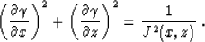 \begin{displaymath}
\left(\frac{\partial \gamma}{\partial x}\right)^2 +
\left(...
...{\partial \gamma}{\partial z}\right)^2 =
\frac{1}{J^2(x,z)}\;.\end{displaymath}