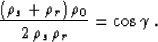 \begin{displaymath}
{{(\rho_s + \rho_r)\,\rho_0} \over {2\,\rho_s\,\rho_r}} =
\cos{\gamma}\;.\end{displaymath}