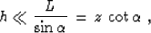 \begin{displaymath}
{\cos{\alpha} \cot{\gamma}} \,=\, {L \over h} \,\,\,.\end{displaymath}