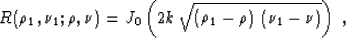 \begin{displaymath}
R(\rho_1,\nu_1;\rho,\nu)=
J_0\left(2k\,\sqrt{\left(\rho_1-\rho\right)\,
\left(\nu_1-\nu\right)}\right)\;,\end{displaymath}