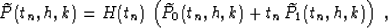 \begin{displaymath}
\widetilde{P}(t_n,h,k)=
H(t_n)\,\left(\widetilde{P}_0(t_n,h,k) +
t_n\,\widetilde{P}_1(t_n,h,k)\right)\;,\end{displaymath}
