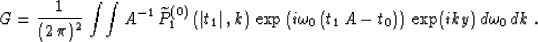 \begin{displaymath}
G =
{1 \over (2\,\pi)^2}\,\int\!\int
A^{-1}\,\widetilde{P}^{...
 ... \omega_0\,(t_1\,A -t_0)\right)\,
\exp (iky) \,d\omega_0\,dk\;.\end{displaymath}