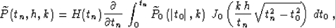 \begin{displaymath}
\widetilde{P}(t_n,h,k) = 
H(t_n) {\partial \over {\partial t...
 ...J_0\left({{k\,h}\over t_n}\,
\sqrt{t_n^2-t_0^2}\right)\,dt_0\;,\end{displaymath}