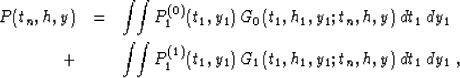 \begin{eqnarray}
P(t_n,h,y) & = &
\int\!\!\int P^{(0)}_1(t_1,y_1)\,G_0(t_1,h_1,y...
 ...\!\int P^{(1)}_1(t_1,y_1)\,G_1(t_1,h_1,y_1;t_n,h,y)\,dt_1\,dy_1\;,\end{eqnarray}