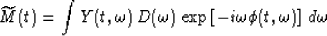 \begin{displaymath}
\widetilde{M}(t)=\int Y(t,\omega)\,D(\omega)\,
\exp\left[-i\omega \phi (t,\omega)\right]\,d\omega\end{displaymath}