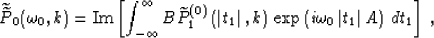 \begin{displaymath}
\widetilde{\widetilde{P}}_0(\omega_0,k) = 
\mbox{Im}\left[
\...
 ...\exp\left(i \omega_0\,\vert t_1\vert\,A\right)
\,dt_1\right]\;,\end{displaymath}