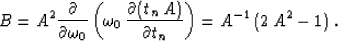 \begin{displaymath}
B = A^2 {\partial \over \partial \omega_0}\left(\omega_0\,
{...
 ...(t_n\,A)} \over \partial t_n}\right) = 
A^{-1}\,(2\,A^2 - 1)\;.\end{displaymath}