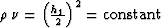 $\rho\,\nu=\left(h_1 \over 2\right)^2=\mbox{constant}$