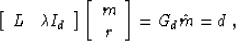 \begin{displaymath}
\left[\begin{array}
{cc} L & \mbox{\unboldmath$\lambda$}I_d ...
 ...egin{array}
{c} m \  r \end{array}\right] = G_d \hat{m} = d\;,\end{displaymath}