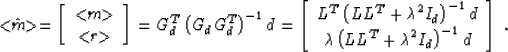 \begin{displaymath}
<\!\!\hat{m}\!\!\gt = \left[\begin{array}
{c} <\!\!m\!\!\gt ...
 ...\unboldmath$\lambda$}^2 I_d\right)^{-1} d\end{array} \right]\;.\end{displaymath}