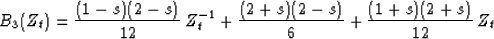 \begin{displaymath}
B_3(Z_t) =
\frac{(1-s)(2-s)}{12}\,Z_t^{-1} +
\frac{(2+s)(2-s)}{6} +
\frac{(1+s)(2+s)}{12}\,Z_t\end{displaymath}