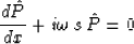 \begin{displaymath}
\frac{d \hat{P}}{d x} +
i \omega\,s\, \hat{P} = 0\end{displaymath}