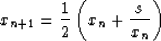 \begin{displaymath}
x_{n+1}=\frac{1}{2}\left(x_n+\frac{s}{x_n}\right) \end{displaymath}