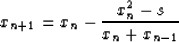 \begin{displaymath}
x_{n+1}=x_{n}-\frac{x_n^2-s}{x_n+x_{n-1}}\end{displaymath}