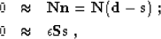 \begin{eqnarray}
0 & \approx & \bold N \bold n = \bold N ( \bold d - \bold s)\;; \\
0 & \approx & \epsilon \bold S \bold s\;,\end{eqnarray}