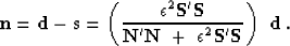\begin{displaymath}
\bold n = \bold d - \bold s =
\left(
\epsilon^2 \bold S' ...
...\bold N \ + \ \epsilon^2 \bold S'\bold S
\right) \ \bold d\;.\end{displaymath}