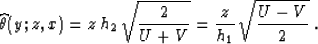 \begin{displaymath}
\widehat{\theta}(y;z,x) = {z \,h_2}\,\sqrt{2 \over {U+V}} =
{z \over h_1}\,\sqrt{{U-V} \over 2}\;.\end{displaymath}