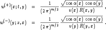 \begin{eqnarray}
w^{(+)}(x;t,y) & = & {1\over{\left(2\,\pi\right)^{m/2}}} \,
{\s...
...,
{\sqrt{\cos{\alpha(x)}\,\cos{\alpha(y)}}\over {v(y)\,R(y,x)}}\;.\end{eqnarray}