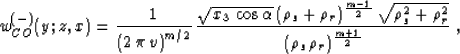 \begin{displaymath}
w^{(-)}_{CO}(y;z,x) = {1\over{\left(2\,\pi\,v\right)^{m/2}}}...
 ..._s^2 + \rho_r^2}} \over 
{(\rho_s\,\rho_r)^{{m+1} \over 2}}}\;,\end{displaymath}