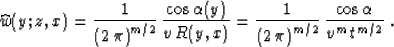 \begin{displaymath}
\widehat{w}(y;z,x) = {1\over{\left(2\,\pi\right)^{m/2}}} \,
...
...2\,\pi\right)^{m/2}}} \,
{\cos{\alpha} \over {v^m\,t^{m/2}}}\;.\end{displaymath}