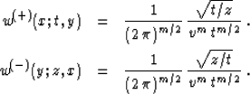 \begin{eqnarray}
w^{(+)}(x;t,y) & = &
{1\over{\left(2\,\pi\right)^{m/2}}} \,
{\...
...eft(2\,\pi\right)^{m/2}}} \,
{\sqrt{z/t} \over {v^m\,t^{m/2}}}\;.\end{eqnarray}