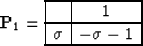 \begin{displaymath}
\bold{P}_1 =
\begin{array}
{\vert c\vert c\vert}
\hline
& 1 \ \hline
\sigma & -\sigma - 1 \ \hline
\end{array}\end{displaymath}